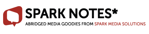 Spark Notes* 
- Abridged Media Goodies from Spark Media Solutions