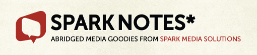 Spark Notes*: Abridged media goodies from Spark Media Solutions
