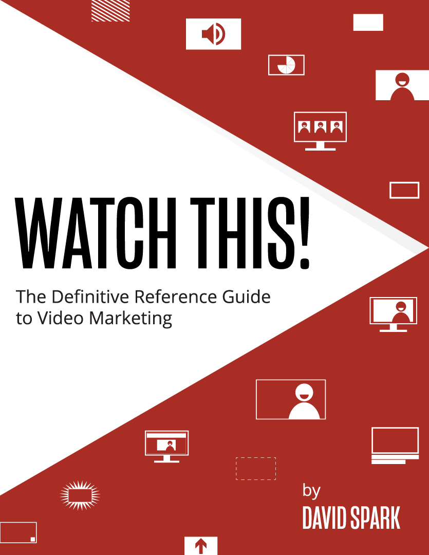 Watch This! The Definitive Reference Guide to Video Marketing -- by David Spark